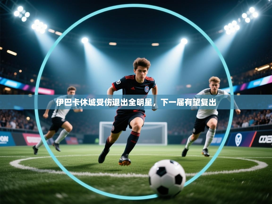 伊巴卡休城受伤退出全明星，下一届有望复出  第1张