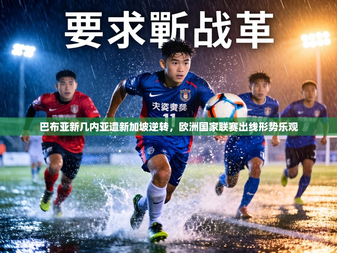 巴布亚新几内亚遭新加坡逆转，欧洲国家联赛出线形势乐观  第2张