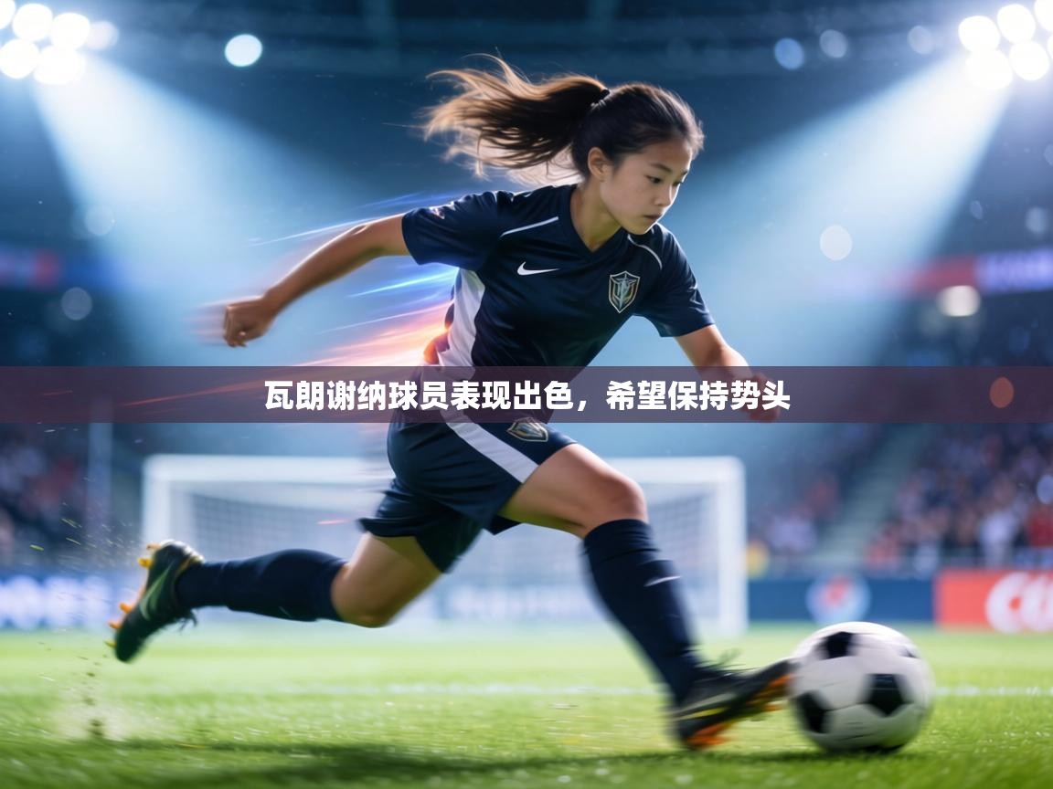 瓦朗谢纳球员表现出色，希望保持势头  第1张